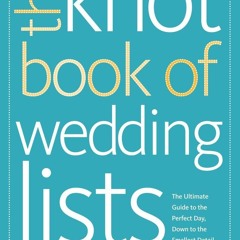 The Knot Book of Wedding Lists: The Ultimate Guide to the Perfect Day, Down to the Smallest Detail