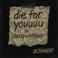 die for youuuu