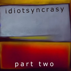 Idiotsyncrasy - part two