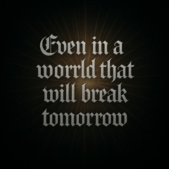 Even in a world that will break tomorrow NEW MIX!!