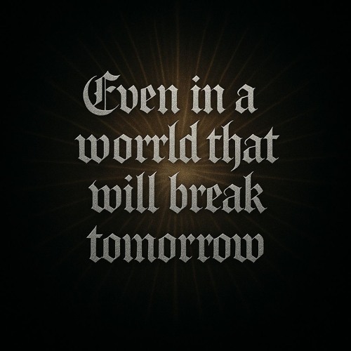Even in a world that will break tomorrow NEW MIX!!