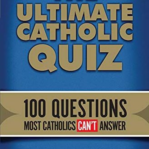 Stream [ACCESS] [EPUB KINDLE PDF EBOOK] Ultimate Catholic Quiz: 100 ...