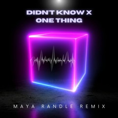Didn't Know X One Thing - Maya Randle Remix