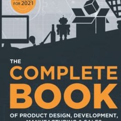 [Get] [KINDLE PDF EBOOK EPUB] The COMPLETE BOOK of Product Design, Development, Manuf