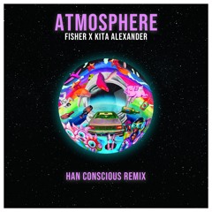 FISHER X Kita Alexander - Atmosphere (Han Conscious Remix)