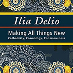 FREE EPUB 📬 Making All things New (Catholicity in an Evolving Universe) (Catholicity