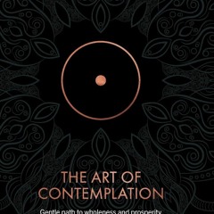 FREE ✔READ✔ ⚡PDF⚡ The Art of Contemplation: Gentle path to wholeness and prosper