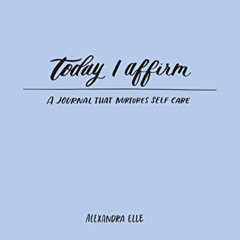[GET] EPUB 💚 Today I Affirm: A Journal that Nurtures Self-Care by  Alexandra Elle [E