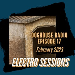 Doghouse Radio - Episode 17 - Electro Sessions February 2023