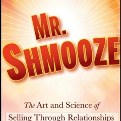 ACCESS [EPUB KINDLE PDF EBOOK] Mr. Shmooze: The Art and Science of Selling Through Re