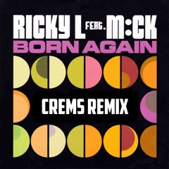 Ricky L Feat. Mck - Born Again (CREMS REMIX)- COPYRIGHT !