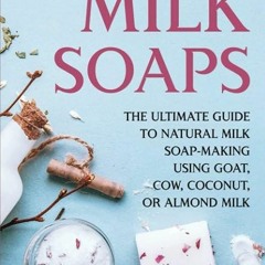 kindle👌 Milk Soaps: The Ultimate Guide to Natural Milk Soap-Making Using Goat, Cow,