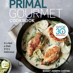 Download The Primal Gourmet Cookbook: Whole30 Endorsed: It's Not a Diet If