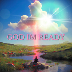 GOD IM READY