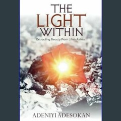 $${EBOOK} 📖 THE LIGHT WITHIN: Extracting Beauty From Life's Ashes     Paperback – January 2, 2024