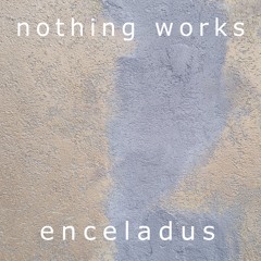 Nothing Works - Enceladus