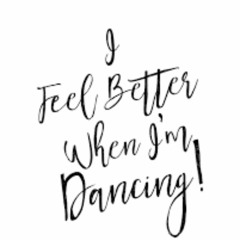 better when I am dancing