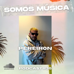 Somos Música Podcast #035 - Pereir0n
