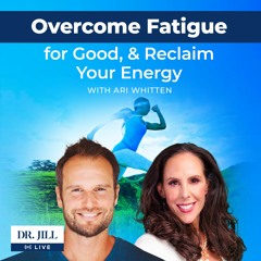152: Dr. Jill interviews Ari Whitten: How to Overcome Fatigue for Good and Reclaim Your Energy