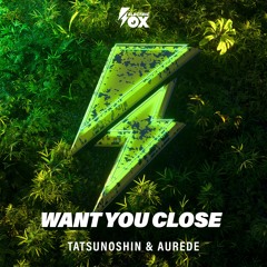 Tatsunoshin & Aurede - Want You Close (Electric Fox)