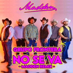 Grupo Frontera - No Se Va (Madden Remix)