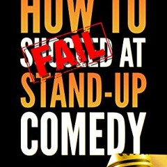[Get] [PDF EBOOK EPUB KINDLE] How To FAIL at Stand-Up Comedy: Avoiding the Pitfalls t