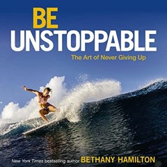 FREE EPUB 🖊️ Be Unstoppable: The Art of Never Giving Up by  Bethany Hamilton [EPUB K