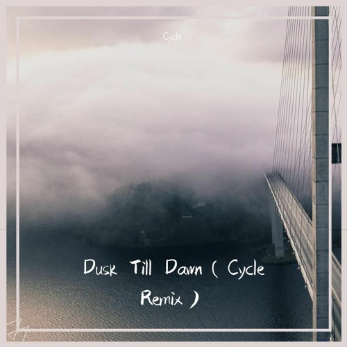 Dusk Till Dawn（Cycle Remix）