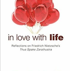 Read [KINDLE PDF EBOOK EPUB] In Love with Life: Reflections on Friedrich Nietzsche's Thus Spake Zara