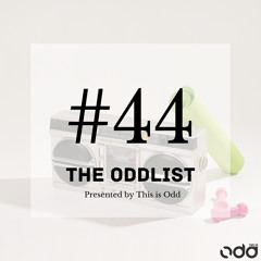 The Oddlist #44