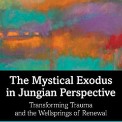 [Get] EPUB 🗸 The Mystical Exodus in Jungian Perspective: Transforming Trauma and the