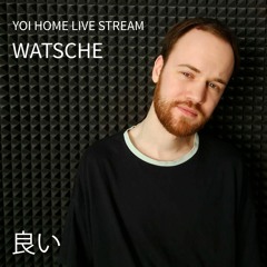 YOI HOME LIVE STREAM | WATSCHE