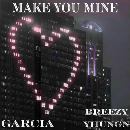 Stream Make You Mine Ft.Breezy YhungN by GARCIA | Listen online for ...