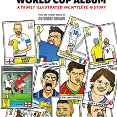 READ EPUB 💔 The Unofficial World Cup Album: A Poorly Illustrated Incomplete History