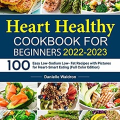 [READ] [PDF EBOOK EPUB KINDLE] The Heart Healthy Cookbook for Beginners 2022-2023: 100 Easy Low-Sodi