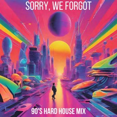 Sorry, we forgot - 90's Hard House Mix