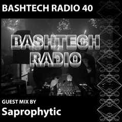 BashTech Radio 40 Saprophytic Guest Mix