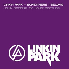 Linkin Park - Somewhere I Belong (John Dopping 'So Long' Bootleg)