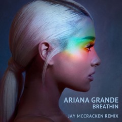 Ariana Grande - Breathin (Jay McCracken Remix)