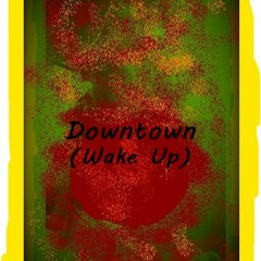 Downtown (Wake Up)