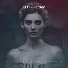 KEIT - Pardon - (DJ Bass Douceur Remix)