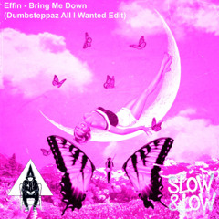 Effin-Bring Me Down (Dumbsteppaz All I wanted edit)