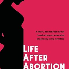 ✔read❤ Life After Abortion: A short, honest book about terminating an unwanted