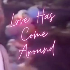 Love Has Come Around