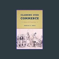 [R.E.A.D P.D.F] 📖 Clashing over Commerce: A History of US Trade Policy (Markets and Governments in