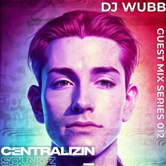 Centralizin' Soundz Guest Mix Series 012 - DJ WUBB