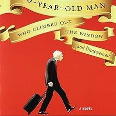READ DOWNLOAD% The 100-Year-Old Man Who Climbed Out the Window and Disappeared READ B.O.O.K. By