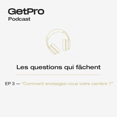 Les questions qui fâchent - GetPro - EP 3 - Comment envisagez-vous votre carrière ?