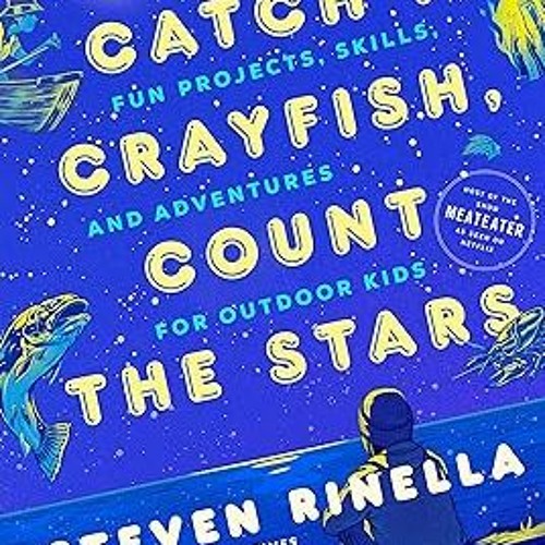 [READ] [PDF EBOOK EPUB KINDLE] Catch a Crayfish, Count the Stars: Fun Projects, Skills, and Adv