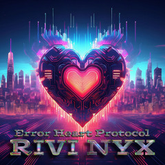 Rivi Nyx presents: Error HE▲RT Protocol